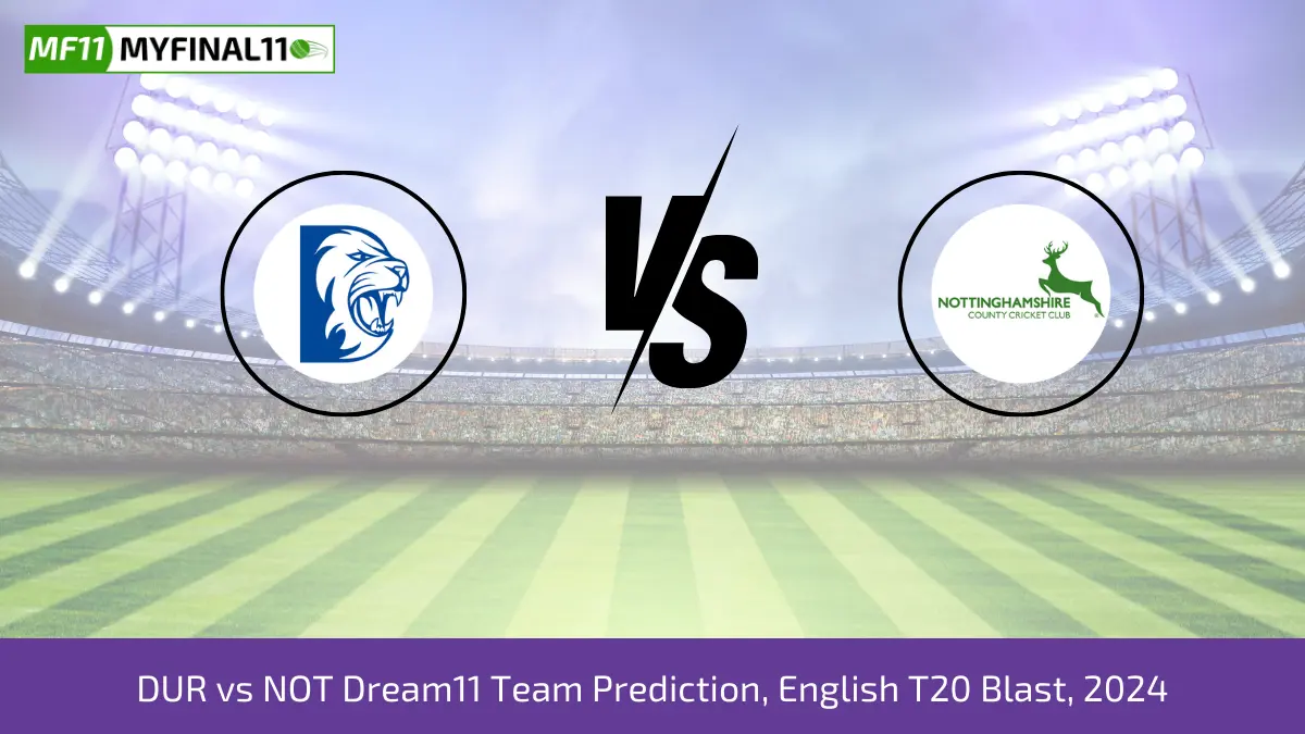 DUR vs NOT Dream11 Team Prediction, English T20 Blast, 2024