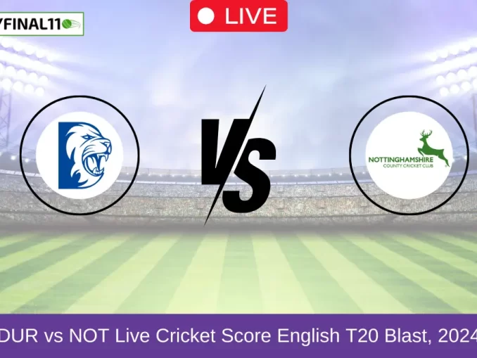 DUR vs NOT Live Cricket Score English T20 Blast, 2024