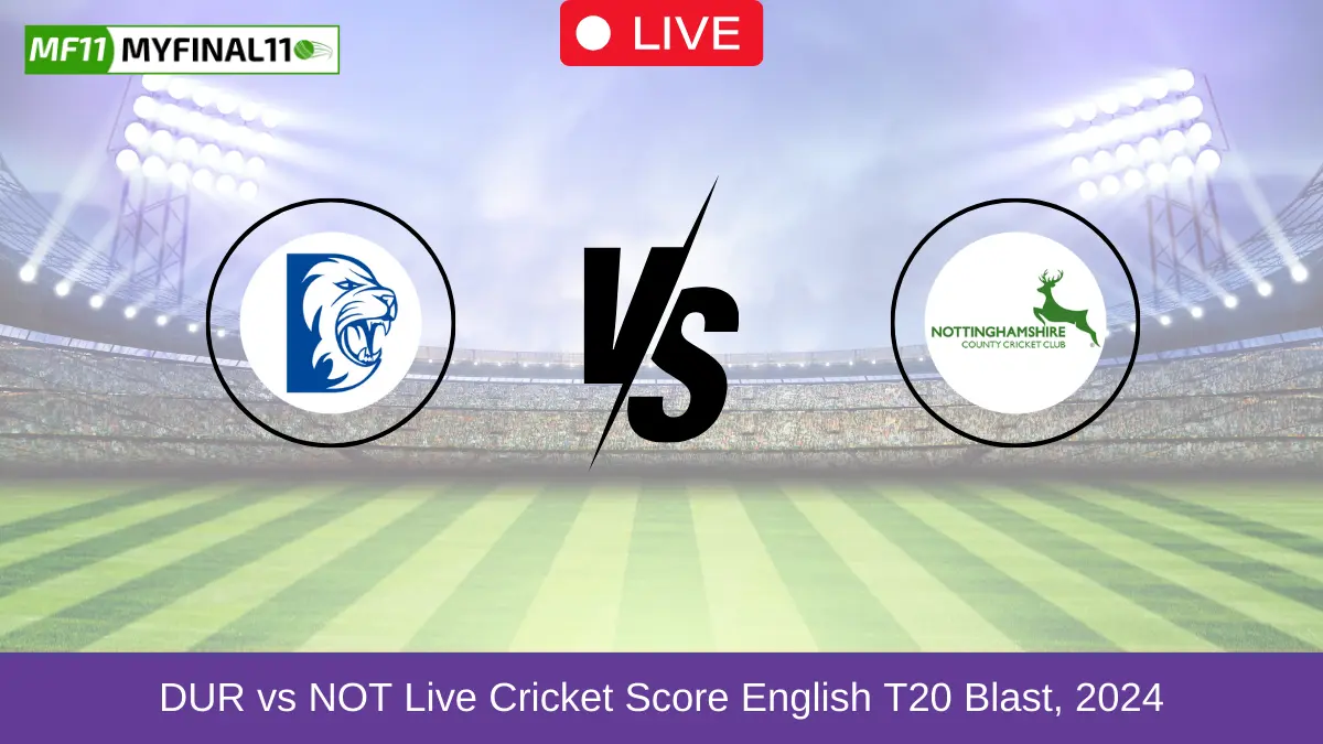 DUR vs NOT Live Cricket Score English T20 Blast, 2024