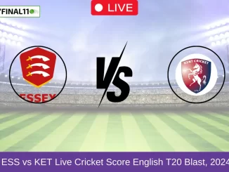 ESS vs KET Live Cricket Score English T20 Blast, 2024