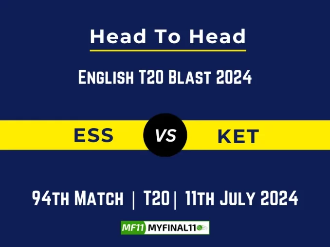 ESS vs KET Player Battle Head to Head Player Stats/Record, English T20 Blast 2024 - 94th Match