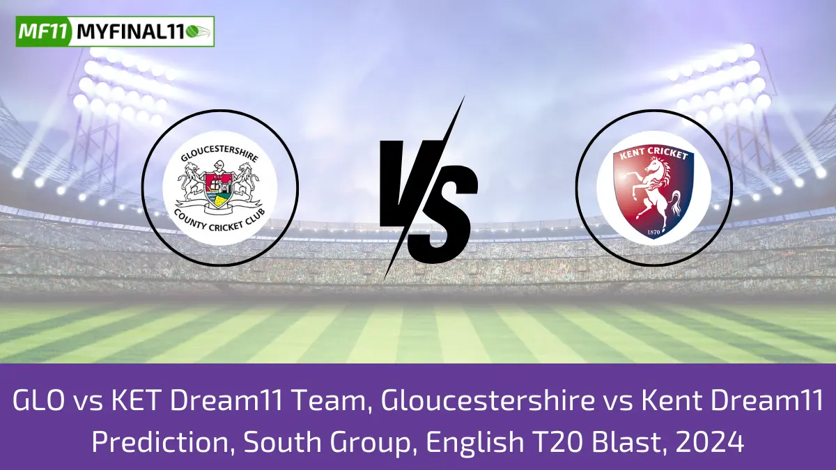 GLO vs KET Dream11 Team, Gloucestershire vs Kent Dream11 Prediction, South Group, English T20 Blast, 2024