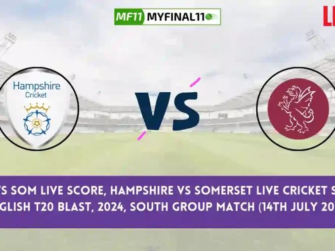 HAM vs SOM Live Score, Scorecard, Hampshire vs Somerset - Match South Group, English T20 Blast, 2024