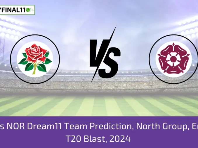 LAN vs NOR Dream11 Team Prediction, North Group, English T20 Blast, 2024 (1)