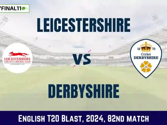 LEI vs DER Dream11 Prediction, Pitch Report, and Player Stats, 82nd Match, English T20 Blast, 2024