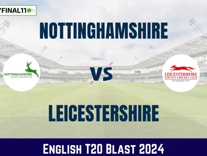 NOT vs LEI Dream11 Prediction, Fantasy Cricket Tips, Playing XI, Pitch Report, English T20 Blast 2024