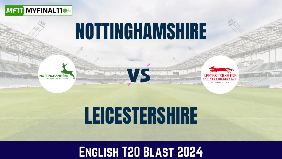 NOT vs LEI Dream11 Prediction, Fantasy Cricket Tips, Playing XI, Pitch Report, English T20 Blast 2024