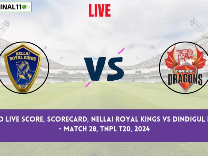 NRK vs DD Live Score, Scorecard, Nellai Royal Kings vs Dindigul Dragons - Match 28, TNPL T20, 2024