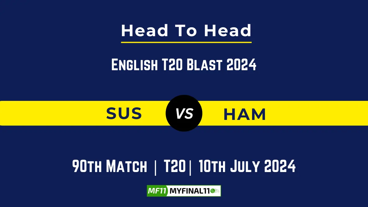 SUS vs HAM Player Battle Head to Head Player Stats/Record, English T20 Blast 2024 - 90th Match