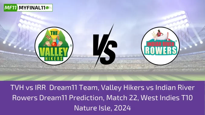 TVH vs IRR Dream11 Team, Valley Hikers vs Indian River Rowers Dream11 Prediction, Match 22, West Indies T10 Nature Isle, 2024