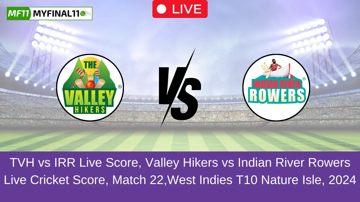 TVH vs IRR Live Score, Valley Hikers vs Indian River Rowers Live Cricket Score, Match 22,West Indies T10 Nature Isle, 2024