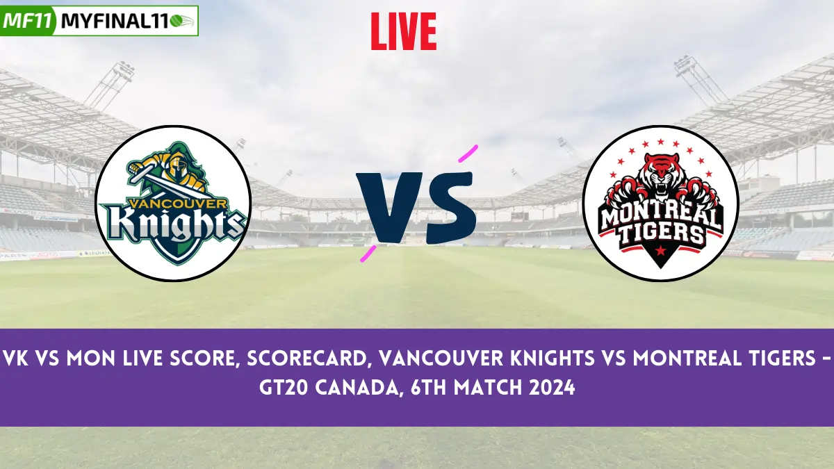 VK vs MON Live Score, Scorecard, Vancouver Knights vs Montreal Tigers - GT20 Canada, 6th Match 2024