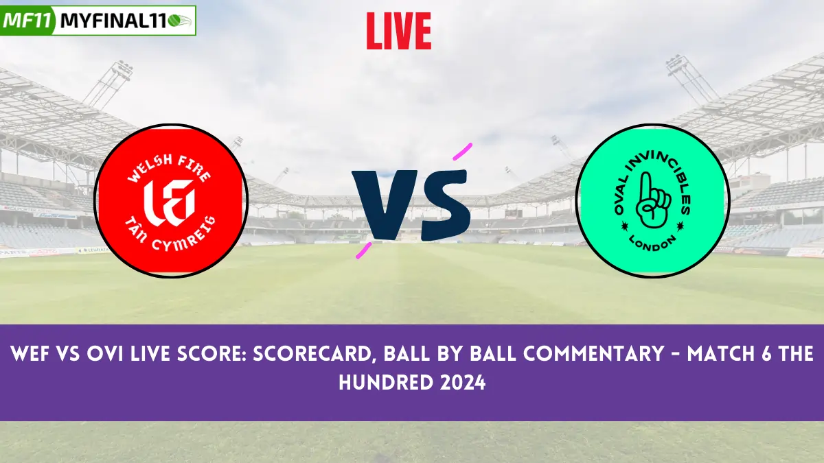 WEF vs OVI Live Score: Scorecard, Ball by Ball Commentary - Match 6 The Hundred 2024