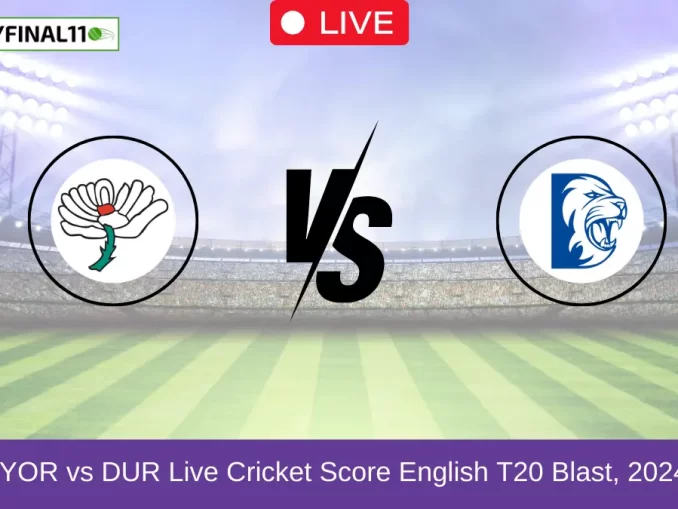 YOR vs DUR Live Cricket Score English T20 Blast, 2024 (1)