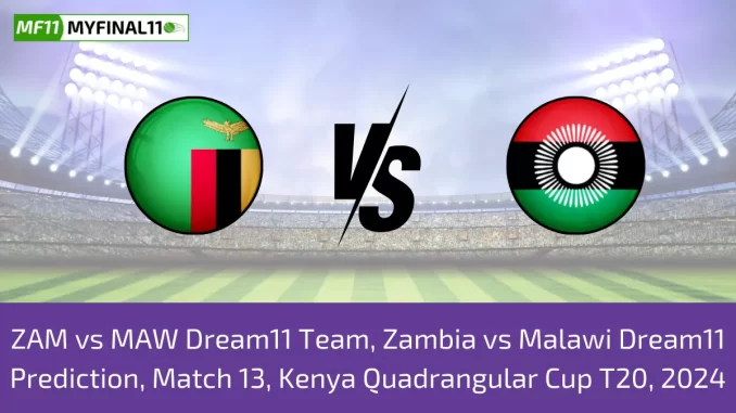 ZAM vs MAW Dream11 Team, Zambia vs Malawi Dream11 Prediction, Match 13, Kenya Quadrangular Cup T20, 2024