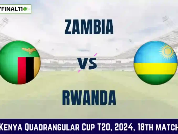 ZAM vs RWA Dream11 Prediction Today 18th Match, Pitch Report, and Player Stats, Kenya Quadrangular Cup T20, 2024