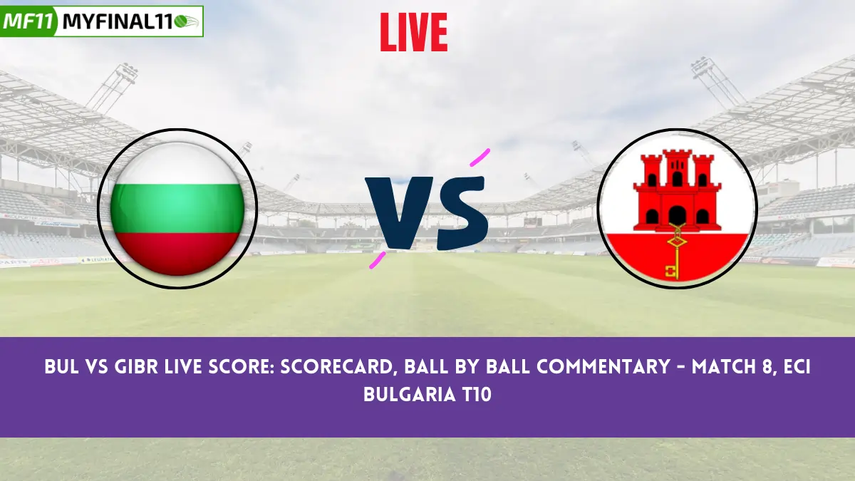 BUL vs GIBR Live Score: Scorecard, Ball by Ball Commentary - Match 8, ECI Bulgaria T10