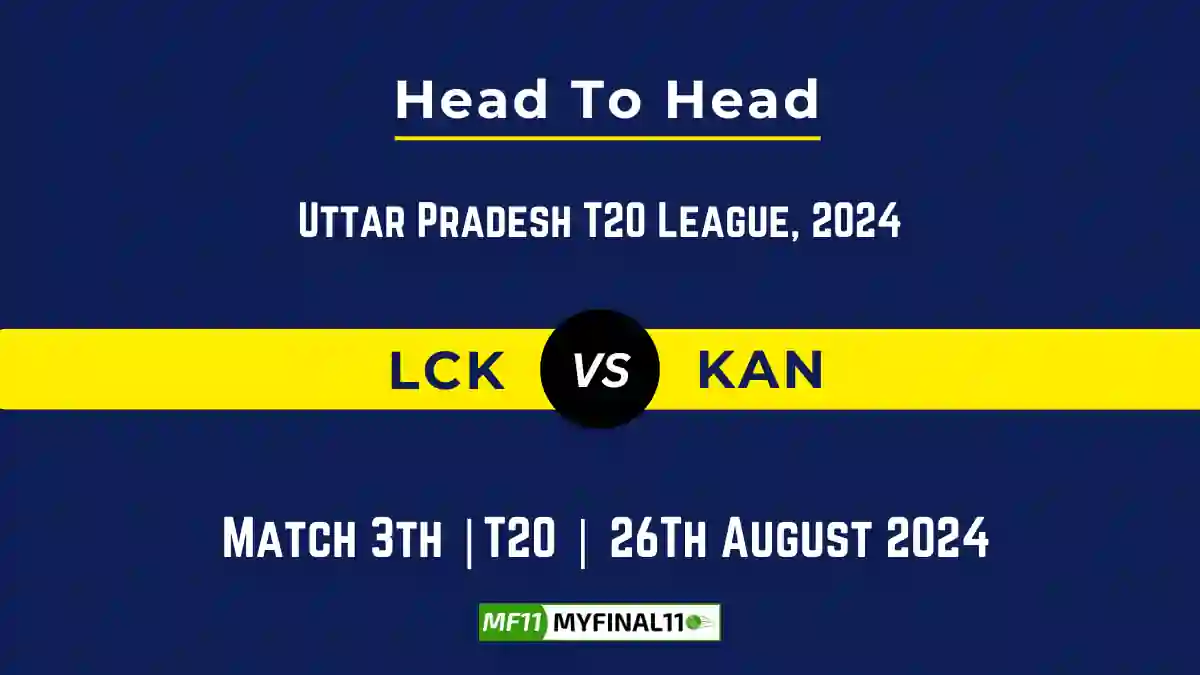 LCK vs KAN Player Battle, Head to Head Team Stats, Team Record - Uttar Pradesh T20 League, 2024