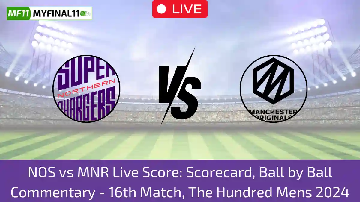 NOS vs MNR Live Score: Scorecard, Ball by Ball Commentary - 16th Match, The Hundred Mens 2024