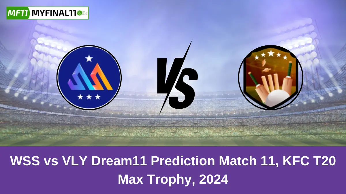 WSS vs VLY Dream11 Prediction Match 11, KFC T20 Max Trophy, 2024