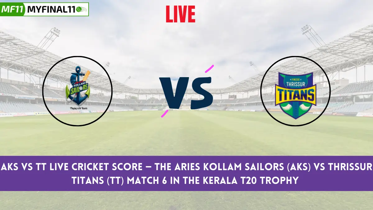 AKS vs TT Live Cricket Score — The Aries Kollam Sailors (AKS) vs Thrissur Titans (TT) Match 6 in the Kerala T20 Trophy