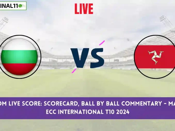 BUL vs IOM Live Score: Scorecard, Ball by Ball Commentary - Match 6, ECC International T10 2024