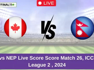 CAN vs NEP Live Score Score Match 26, ICC CWC League 2 , 2024