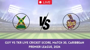 GUY vs TKR Live Score: Scorecard, Ball by Ball Commentary – Match 30, Republic Bank CPL T20 2024