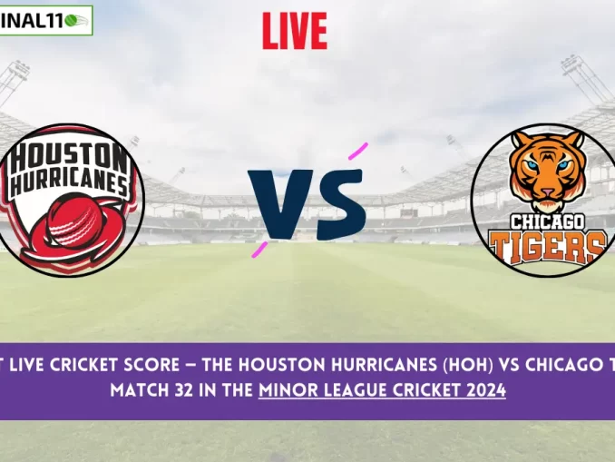 HOH vs CHT Live Cricket Score — The Houston Hurricanes (HOH) vs Chicago Tigers (CHT) Match 32 in the Minor League Cricket 2024