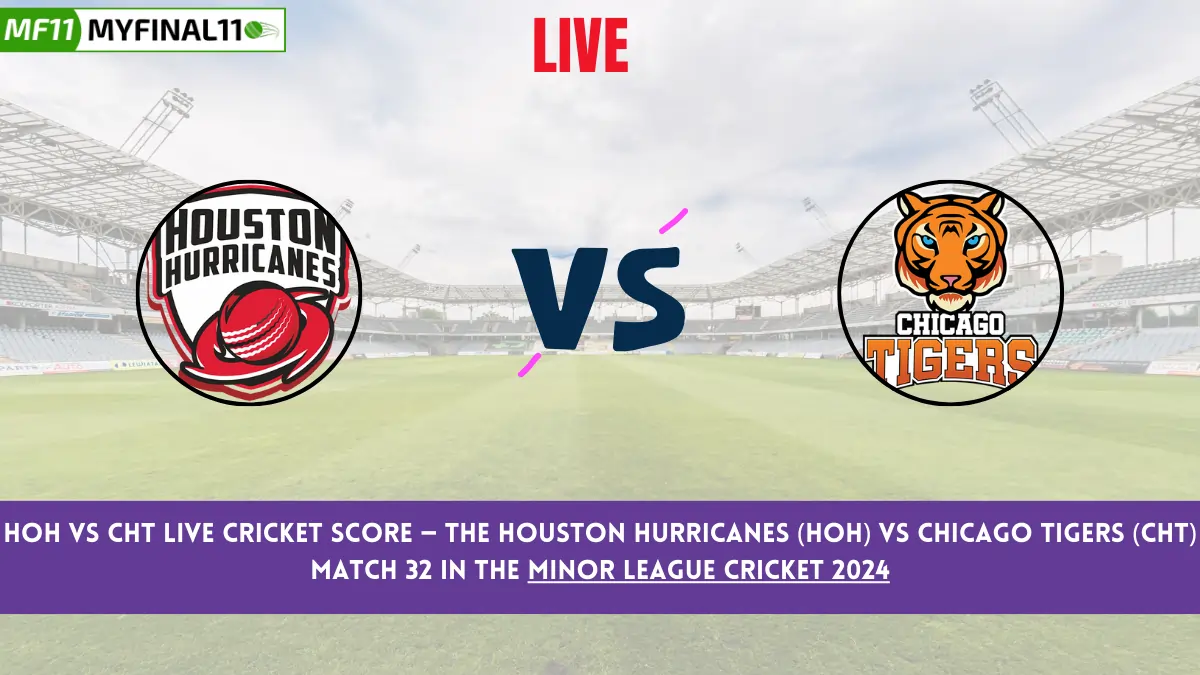 HOH vs CHT Live Cricket Score — The Houston Hurricanes (HOH) vs Chicago Tigers (CHT) Match 32 in the Minor League Cricket 2024