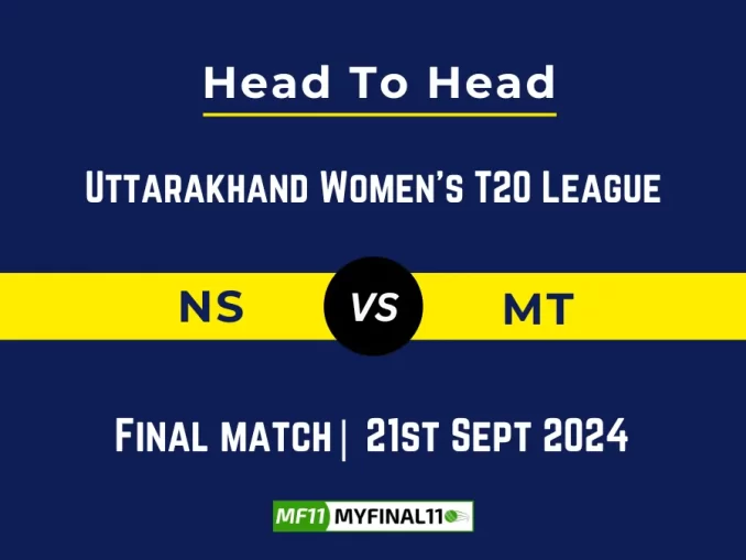 NS vs MT Player Battle, Head to Head Team Stats, Player Record: Uttarakhand Women's T20 League, 2024- Final Match