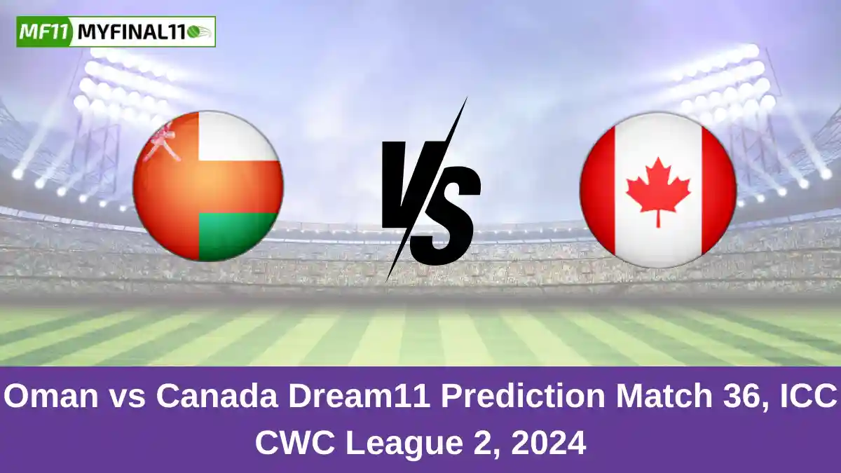 Oman vs Canada Dream11 Prediction Match 36, ICC CWC League 2, 2024