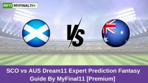 SCO vs AUS Dream11 Expert Prediction Fantasy Guide By MyFinal11 [Premium]