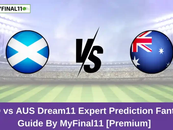 SCO vs AUS Dream11 Expert Prediction Fantasy Guide By MyFinal11 [Premium]