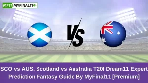 SCO vs AUS, Scotland vs Australia T20I Dream11 Expert Prediction Fantasy Guide By MyFinal11 [Premium]