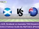 SCO vs AUS, Scotland vs Australia T20I Dream11 Expert Prediction Fantasy Guide By MyFinal11 [Premium]