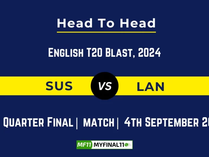 SUS vs LAN Player Battle, Head to Head Team Stats, Player Record: English T20 Blast