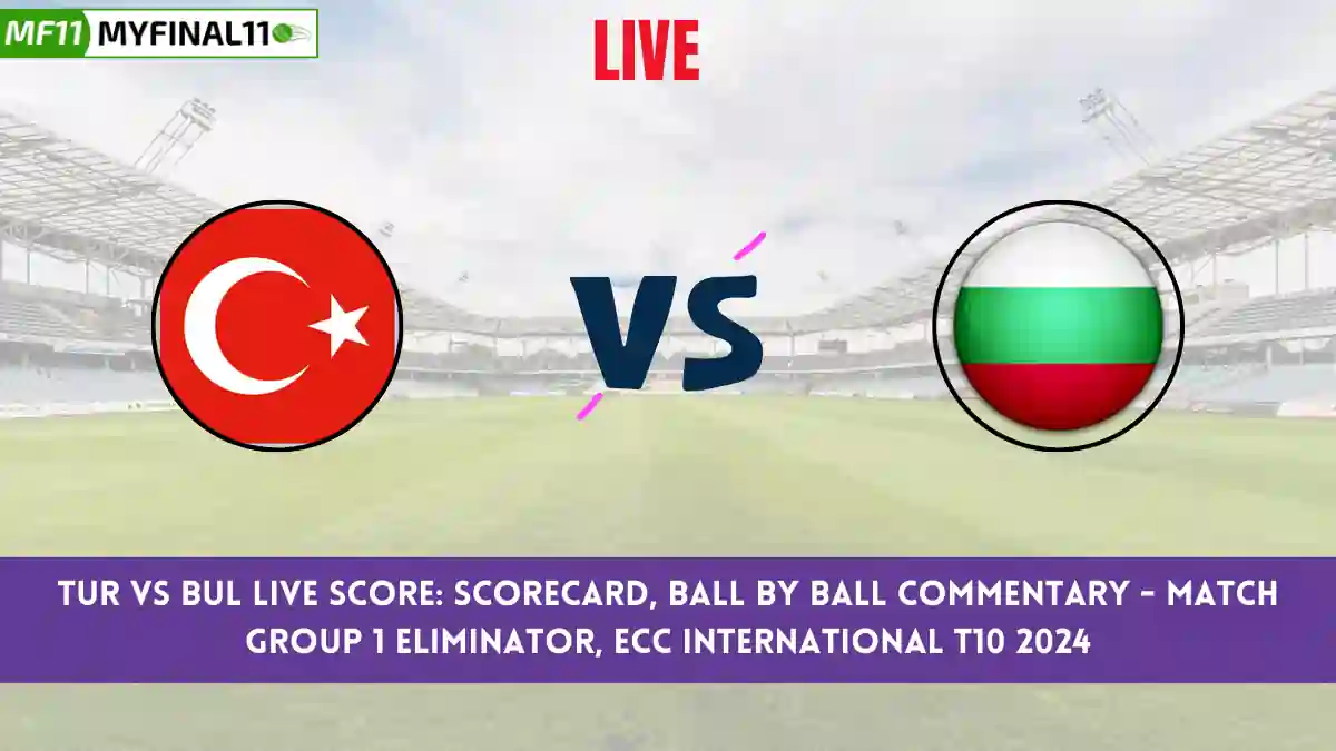 TUR vs BUL Live Score: Scorecard, Ball by Ball Commentary - Group 1 Eliminator, ECC International T10 2024