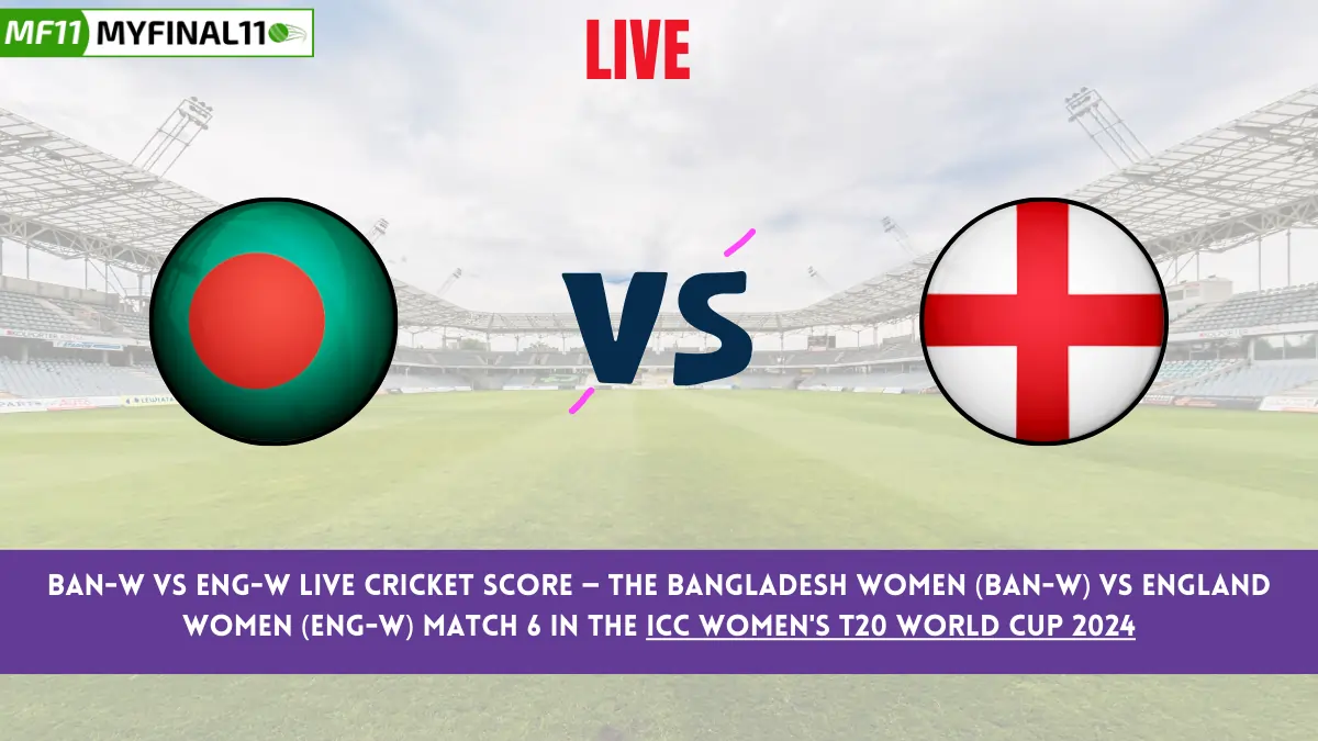 BAN-W vs ENG-W Live Score: Scorecard, Ball by Ball Commentary - Match 6, ICC Women's T20 World Cup 2024