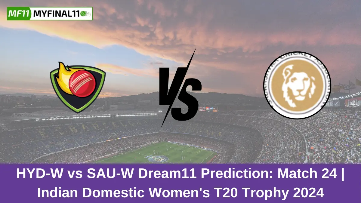 HYD-W vs SAU-W Dream11 Prediction Match 24 Indian Domestic Women's T20 Trophy 2024