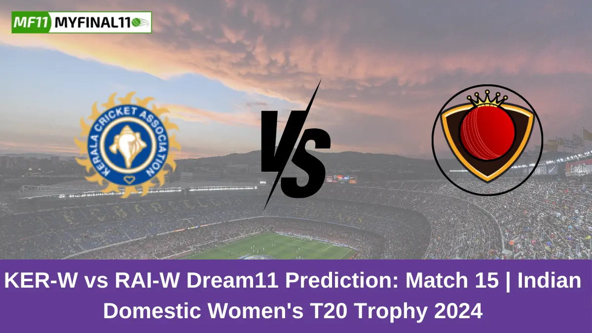 KER-W vs RAI-W Dream11 Prediction Match 15 Indian Domestic Women's T20 Trophy 2024