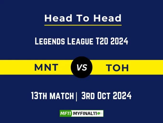 MNT vs TOH Player Battle, Head to Head Team Stats, Player Record: Legends League T20 2024- 13th Match