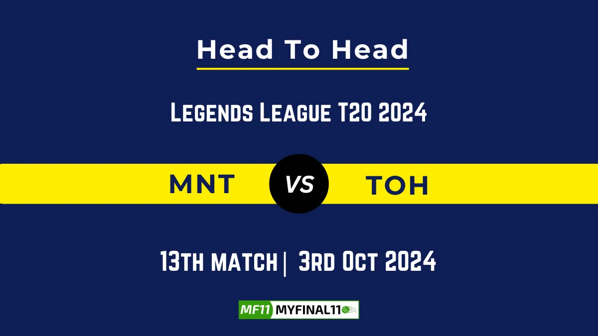 MNT vs TOH Player Battle, Head to Head Team Stats, Player Record: Legends League T20 2024- 13th Match