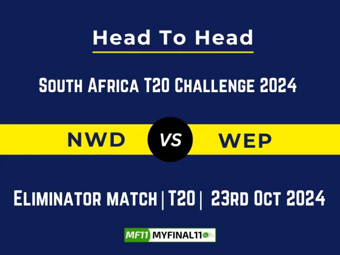 NWD vs WEP Player Battle, Head to Head Team Stats, Player Record South Africa T20 Challenge 2024