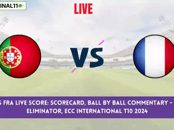 POR vs FRA Live Score: Scorecard, Ball by Ball Commentary - Eliminator, ECC International T10 2024