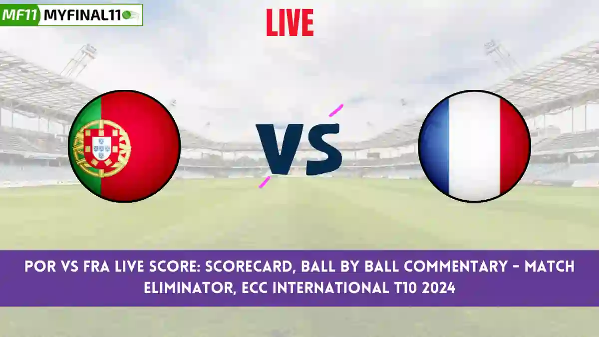 POR vs FRA Live Score: Scorecard, Ball by Ball Commentary - Eliminator, ECC International T10 2024