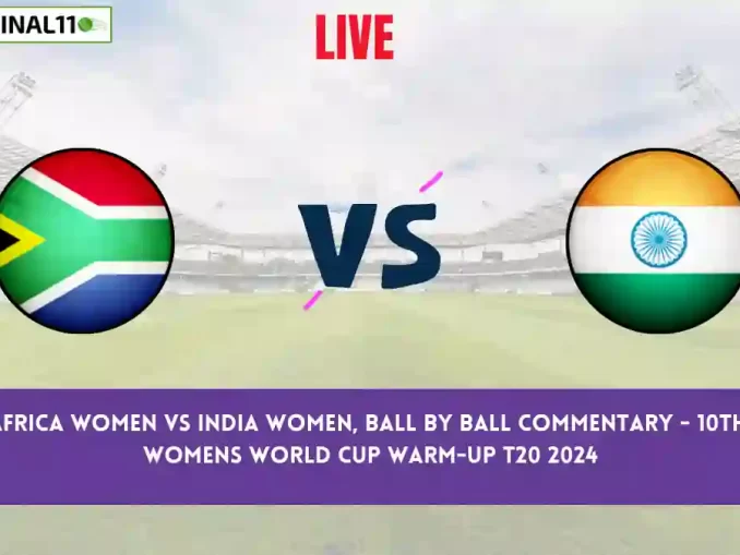 SA-W vs IN-W Live Score Scorecard, Ball by Ball Commentary - Match 10, Womens World Cup Warm-up T20, 2024