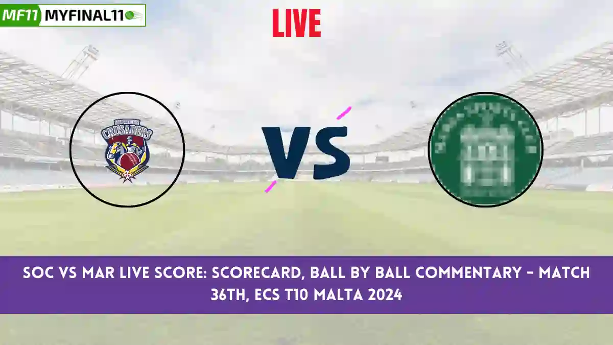 SOC vs MAR Live Score: Scorecard, Ball by Ball Commentary - Match 36, ECS T10 Malta 2024