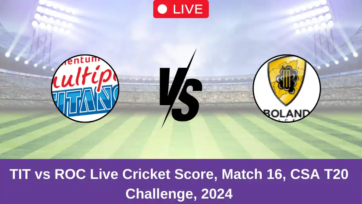 TIT vs ROC Live Cricket Score, Match 16, CSA T20 Challenge, 2024