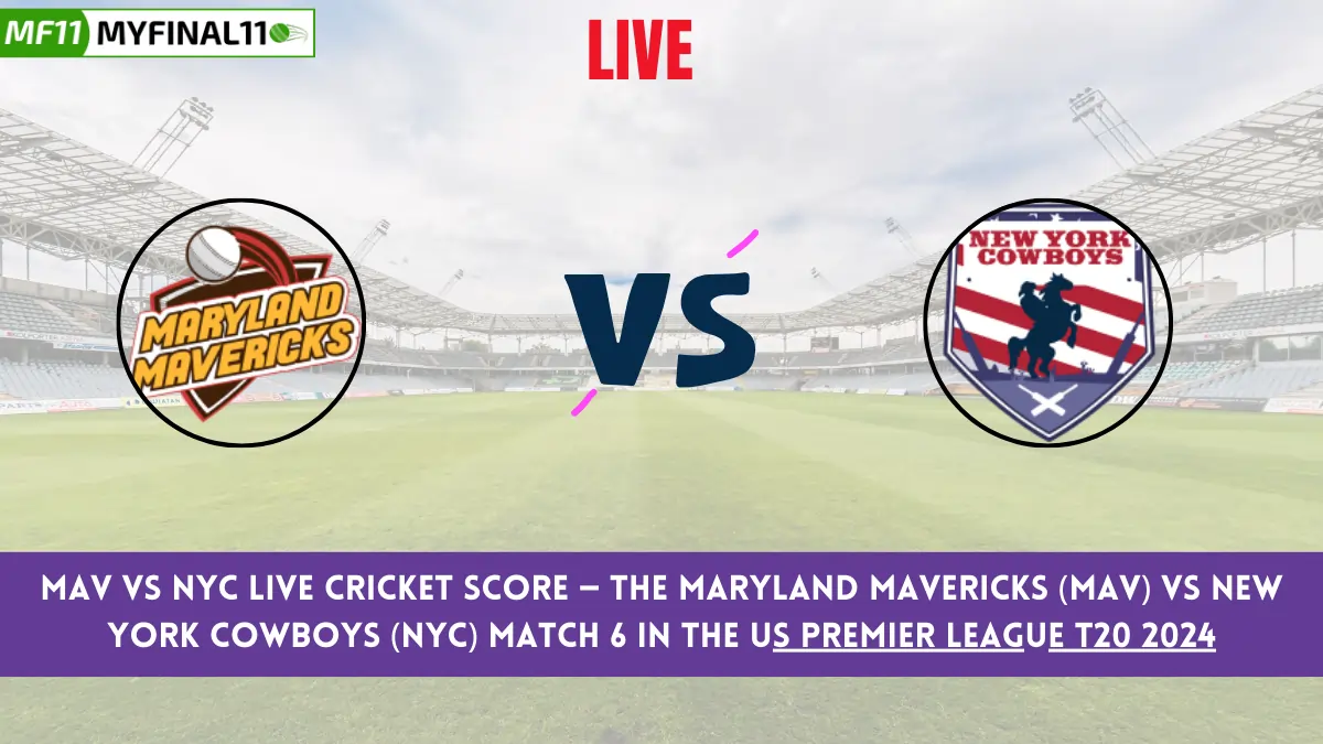 MAV vs NYC Live Cricket Score — The Maryland Mavericks (MAV) vs New York Cowboys (NYC) Match 6 in the US Premier League T20 2024